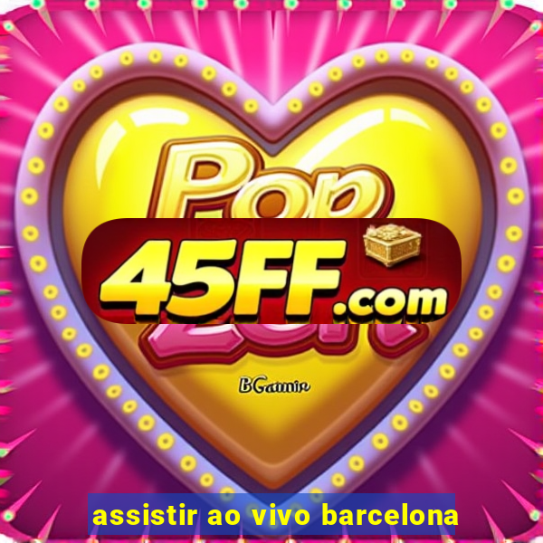 assistir ao vivo barcelona